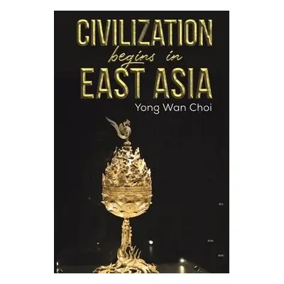 Civilization begins in East Asia - Choi, Yong Wan