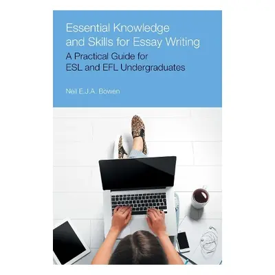 Essential Knowledge and Skills for Essay Writing - Bowen, Neil Evan Jon Anthony