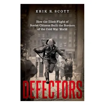 Defectors - Scott, Erik R. (Associate Professor of History, Associate Professor of History, Univ