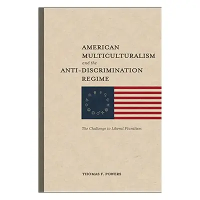 American Multiculturalism and the Anti–Discrimin – The Challenge to Liberal Pluralism - Powers, 