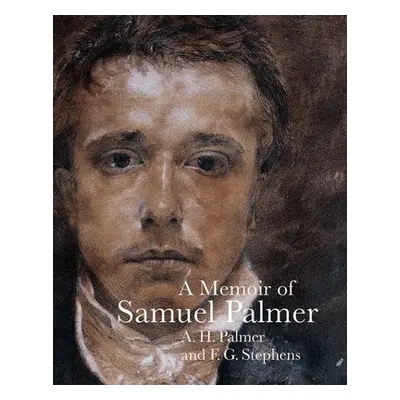 Memoir of Samuel Palmer - Palmer, A. H. a Stephens, F. G.