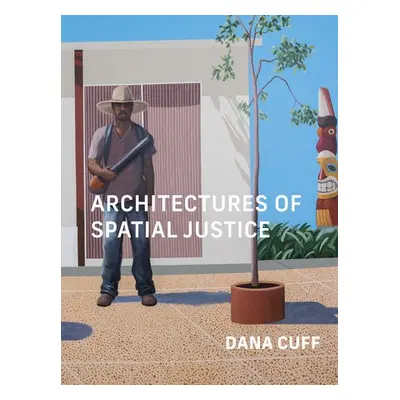 Architectures of Spatial Justice - Cuff, Dana