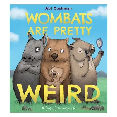 Wombats Are Pretty Weird - Cushman, Abi