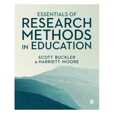 Essentials of Research Methods in Education - Buckler, Scott a Moore, Harriett