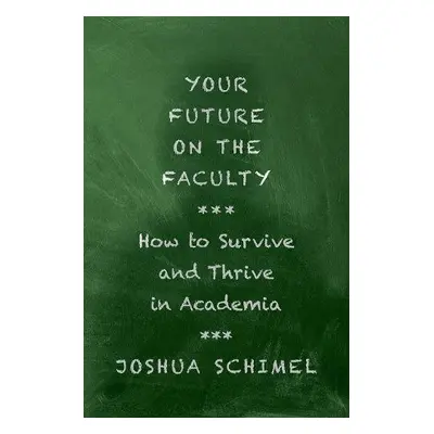 Your Future on the Faculty - Schimel, Joshua (Professor of Ecology, Evolution, and Marine Biolog