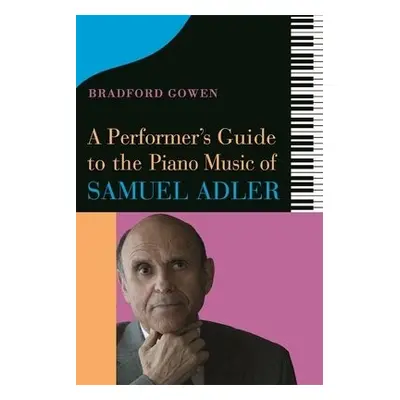 Performer’s Guide to the Piano Music of Samuel Adler - Bradford P. Gowen, Bradford P. (Customer)