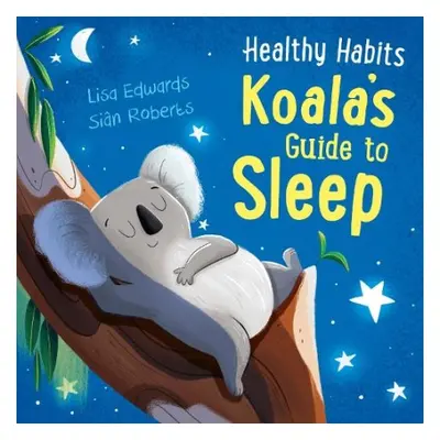 Healthy Habits: Koala's Guide to Sleep - Edwards, Lisa