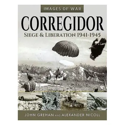 Corregidor: Siege and Liberation, 1941-1945 - Grehan, John a Nicoll, Alexander