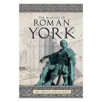 Making of Roman York - Chrystal, Paul a Drake, Ian