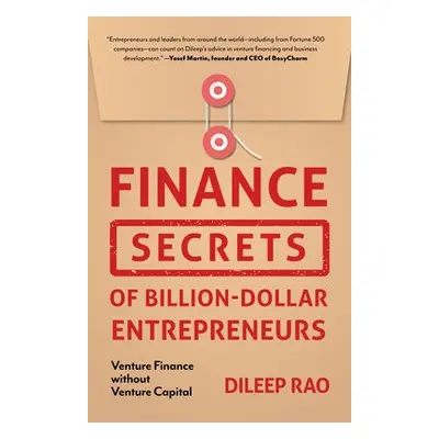 Finance Secrets of Billion-Dollar Entrepreneurs - Rao, Dileep