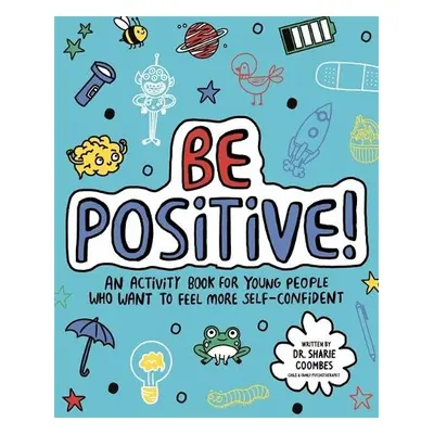 Be Positive! Mindful Kids - Coombes, Dr. Sharie, Ed.D, MA (PsychPsych), DHypPsych(UK), Senior QH