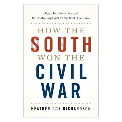 How the South Won the Civil War - Richardson, Heather Cox (Professor of History, Professor of Hi