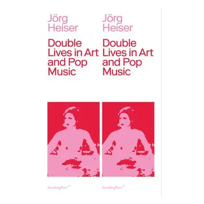 Double Lives in Art and Pop Music - Heiser, Jorg