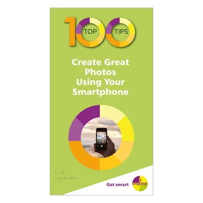 100 Top Tips - Create Great Photos Using Your Smartphone - Vandome, Nick