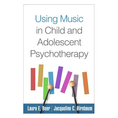 Using Music in Child and Adolescent Psychotherapy - Beer, Laura E. a Birnbaum, Jacqueline C.