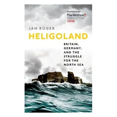 Heligoland - Ruger, Jan (Professor of History, Birkbeck, University of London)