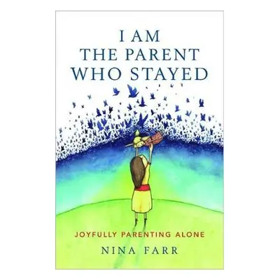 I am the Parent who Stayed - Farr, Nina