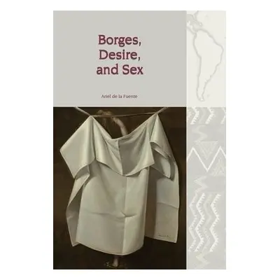 Borges, Desire, and Sex - de la Fuente, Ariel