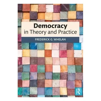 Democracy in Theory and Practice - Whelan, Frederick G.