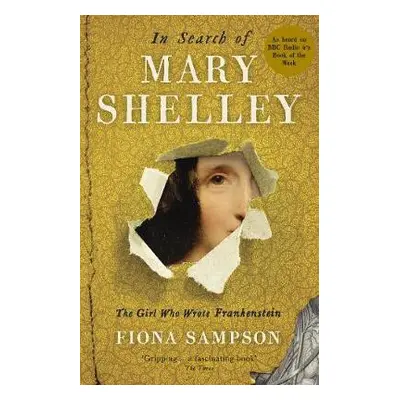 In Search of Mary Shelley: The Girl Who Wrote Frankenstein - Sampson, Fiona