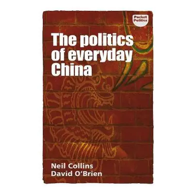 Politics of Everyday China - Collins, Neil a O'Brien, David