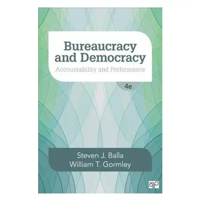 Bureaucracy and Democracy - Balla, Steven J. a Gormley, William T., Jr.