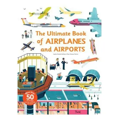 Ultimate Book of Airplanes and Airports - Bordet-Petillon, Sophie