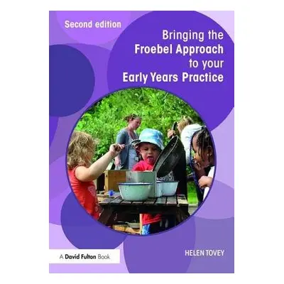 Bringing the Froebel Approach to your Early Years Practice - Tovey, Helen (Roehampton University