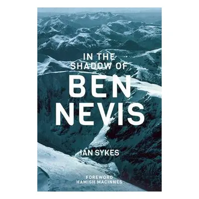 In The Shadow of Ben Nevis - Sykes, Mr Ian