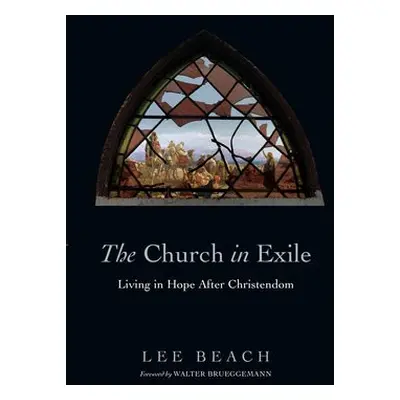 Church in Exile – Living in Hope After Christendom - Beach, Lee a Brueggemann, Walter