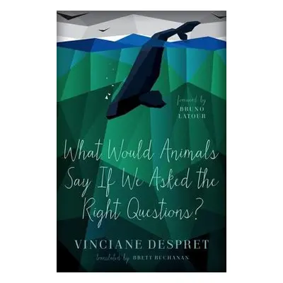 What Would Animals Say If We Asked the Right Questions? - Despret, Vinciane