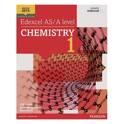 Edexcel AS/A level Chemistry Student Book 1 + ActiveBook - Curtis, Cliff a Scott, Dave a Murgatr