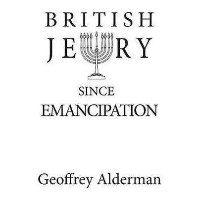 British Jewry Since Emancipation - Alderman, Geoffrey