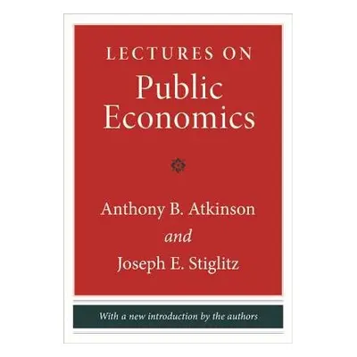 Lectures on Public Economics - Atkinson, Anthony B. a Stiglitz, Joseph E.