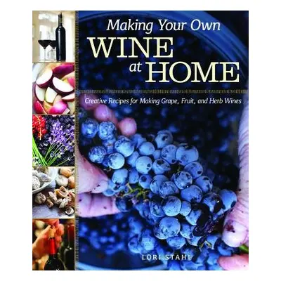 Making Your Own Wine at Home - Stahl, Lori