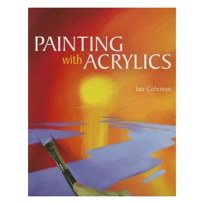 Painting with Acrylics - Coleman, Ian