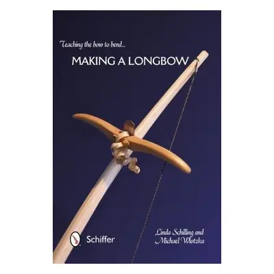 Teaching the Bow to Bend - Schilling, Linda a Wlotzka, Michael