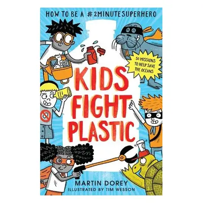 Kids Fight Plastic: How to be a #2minutesuperhero - Dorey, Martin