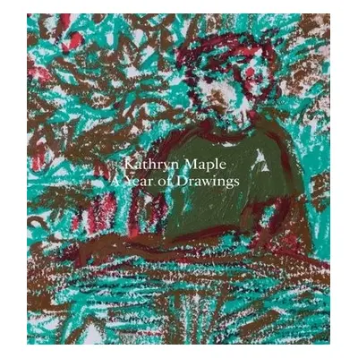 Kathryn Maple – a Year of Drawings - Maple, Kathryn a Lloyd, Kathryn a French, Anneka a Price, M