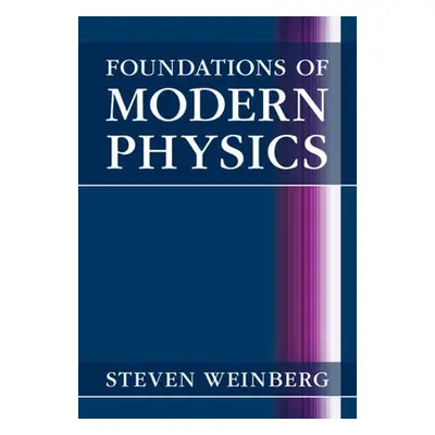 Foundations of Modern Physics - Weinberg, Steven (University of Texas, Austin)