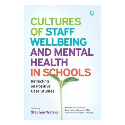 Cultures of Staff Wellbeing and Mental Health in Schools: Reflecting on Positive Case Studies - 