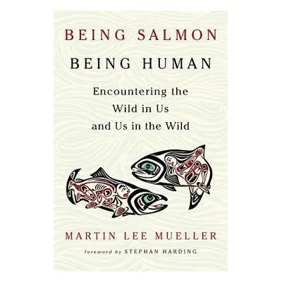 Being Salmon, Being Human - Mueller, Martin Lee