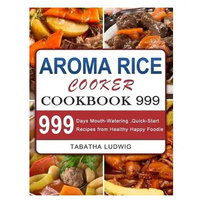 Aroma Rice Cooker Cookbook 999 - Ludwig, Tabatha