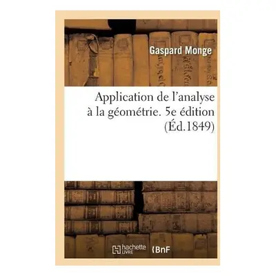 Application de l'Analyse ? La G?om?trie. 5e ?dition - Monge, Gaspard a Gauss, Carl Friedrich a L