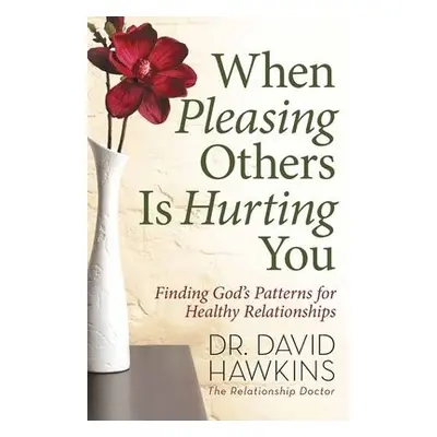 When Pleasing Others Is Hurting You - Hawkins, David