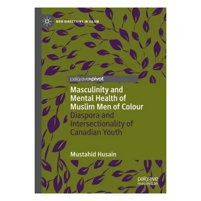 Masculinity and Mental Health of Muslim Men of Colour - Husain, Mustahid