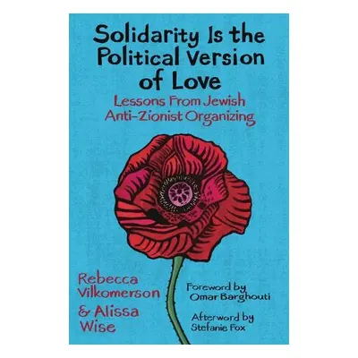 Solidarity Is the Political Version of Love - Vilkomerson, Rebecca a Wise, Alissa