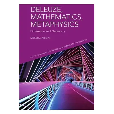 Deleuze, Mathematics, Metaphysics - Michael J. Ardoline