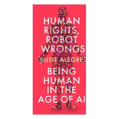 Human Rights, Robot Wrongs - Alegre, Susie