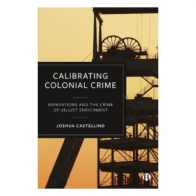 Calibrating Colonial Crime - Castellino, Joshua (University of Cambridge, Minority Rights Group 